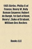 1165 Births: Philip II of France, Henry VI, Holy Roman Emperor, Hubert de Burgh, 1st Earl of Kent, Henry I, Duke of Brabant, Willia-