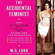 The Accidental Feminist: How Elizabeth Taylor Raised Our Consciousness and We Were Too Distracted by Her Beauty to Notice | [M. G. Lord]