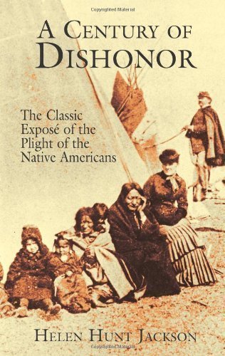 A Century of Dishonor: The Classic Expose of the Plight of the Native Americans by Jackson, Helen Hunt published by Dover Publications (2003)