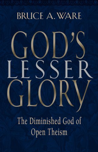 God's Lesser Glory: The Diminished God of Open Theism