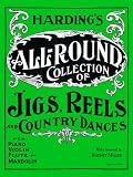 Harding\'s All-Round Collection of Jigs, Reels and Country Dances: For Piano, Violin, Flute or Mandolin