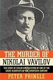 The Murder of Nikolai Vavilov: The Story of Stalin's Persecution of One of the Great Scientists of the Twentieth Century