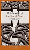 Land und Beute: Aufs&auml;tze aus den Jahren 1996 bis 2006 - Reinhard Jirgl