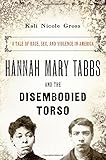Image of Hannah Mary Tabbs and the Disembodied Torso: A Tale of Race, Sex, and Violence in America