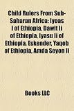 Child Rulers from Sub-Saharan Africa: Iyoas I of Ethiopia, Dawit II of Ethiopia, Iyasu II of Ethiopia, Eskender, Yaqob of Ethiopia, Amda Seyon II - 