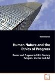 Human Nature and the Ethics of Progress: Power and Purpose in 20th Century Religion, Science and Art