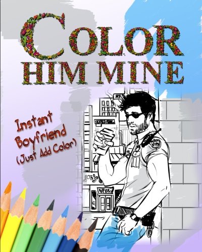 Color Him Mine: Instant Boyfriend (Just Add Color) (Volume 1), by Color Him Mine