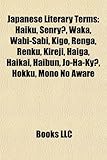 Japanese Literary Terms: Haiku, Senry, Waka, Wabi-Sabi, Kigo, Renga, Renku, Kireji, Haiga, Haikai, Haibun, Jo-Ha-KY, Hokku, Mono No Aware-