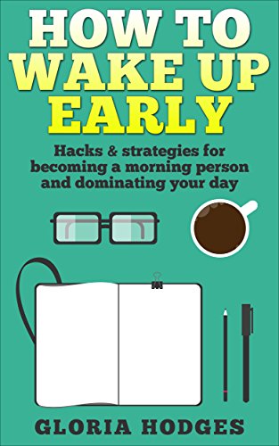 How to Wake Up Early: Hacks & Proven Strategies for Becoming a Morning Person & Dominating Your Day