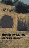 The straw manual : a practical guide to cost-effective straw utilization and disposal