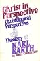 Christ in perspective: Christological perspectives in the theology of Karl Barth