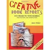 Creative Book Reports: Fun Projects with Rubrics for Fiction and Nonfiction