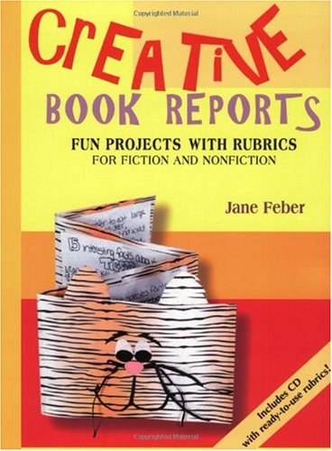 Creative Book Reports: Fun Projects with Rubrics for Fiction and Nonfiction [With CDROM]