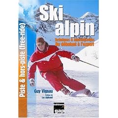 Ski alpin : Techniques & apprentissages, du d�butant � l'expert, piste & hors-piste (free-ride)