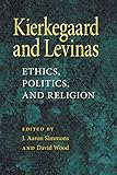 Kierkegaard and Levinas : ethics, politics, and religion
