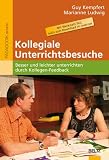 Kollegiale Unterrichtsbesuche: Besser und leichter unterrichten durch Kollegen-Feedback - Mit Werkstatt-Teil, auch als Download im Internet - Guy Kempfert, Marianne Ludwig