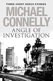 Angle of Investigation: Three Harry Bosch Short Stories