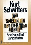 Wir spielen, bis der Tod uns holt (4905 814) - Briefe aus f&uuml;nf Jahrzehnten. - Kurt Schwitters