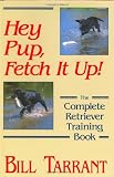 Books on Gazebo item: Hey Pup, Fetch It Up!: The Complete Retriever Training Book