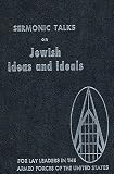Sermonic Talks on Jewish Ideas and Ideals (For Lay Leaders in the Armed Forces of the United States)
