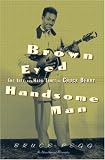 Brown Eyed Handsome Man: The Life And Hard Times Of Chuck Berry