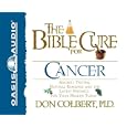 The Bible Cure for Cancer: Ancient Truths, Natural Remedies and the Latest Findings for Your Health Today by Don Colbert and Steve Hiller
