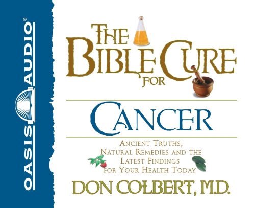 The Bible Cure for Cancer: Ancient Truths, Natural Remedies and the Latest Findings for Your Health Today (Bible Cure (Oasis Audio))