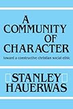 A Community of Character: Toward a Constructive Christian Social Ethic
