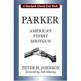 Parker: America's Finest Shotgun (Stackpole Classic Gun) by Peter H. Johnson and Ned Schwing