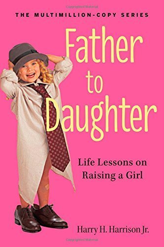 Father to Daughter, Revised Edition: Life Lessons on Raising a Girl by Harrison Jr., Harry H. (April 9, 2013) Paperback