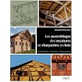 Les assemblages des ossatures et charpentes en bois. Construction - Entretien - Restauration.