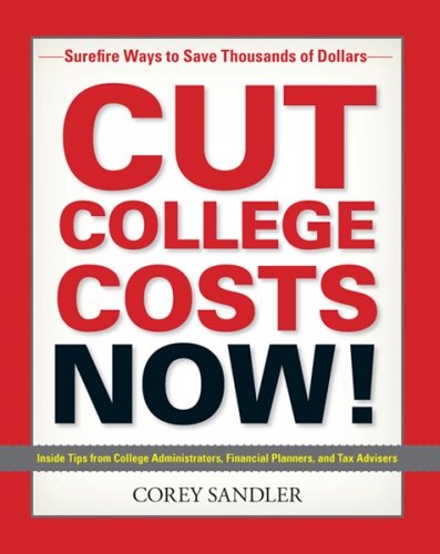 Cut College Costs Now!: Surefire Ways to Save Thousands of Dollars