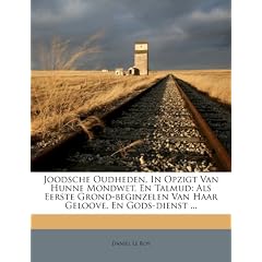Joodsche Oudheden, in Opzigt Van Hunne Mondwet, En Talmud: ALS Eerste Grond-Beginzelen Van Haar Geloove, En Gods-Dienst ...