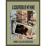 A Scrapbook of My Mind ~ James Cullen Bressack