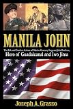 Manila John: The Life and Combat Actions of Marine Gunnery Sergeant John Basilone, Hero of Guadalcanal and Iwo Jima