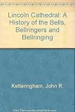 Lincoln Cathedral : a history of the bells, bellringers and bellringing