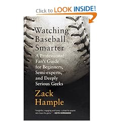 Watching Baseball Smarter: A Professional Fan's Guide for Beginners, Semi-experts, and Deeply Serious Geeks