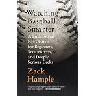 Watching Baseball Smarter: A Professional Fan's Guide for Beginners, Semi-experts, and Deeply... by Zack Hample