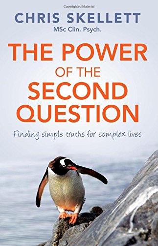 The Power of the Second Question: Finding simple truths for complex lives, by Chris Skellett