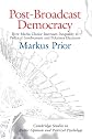 Post-Broadcast Democracy: How Media Choice Increases Inequality in Political Involvement and Polarizes Elections (Cambridge Studies in Public Opinion and Political Psychology)