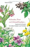Produkt-Bild: Holunder, Dost und G&auml;nsebl&uuml;mchen: Vegetarische Rezepte mit wilden Kr&auml;utern und Fr&uuml;chten