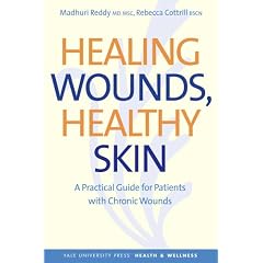 Healing Wounds, Healthy Skin: A Practical Guide for Patients with Chronic Wounds (Yale... by Madhuri Reddy and Rebecca Cottrill