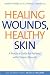 Healing Wounds, Healthy Skin: A Practical Guide for Patients with Chronic Wounds (Yale University Press Health & Wellness)