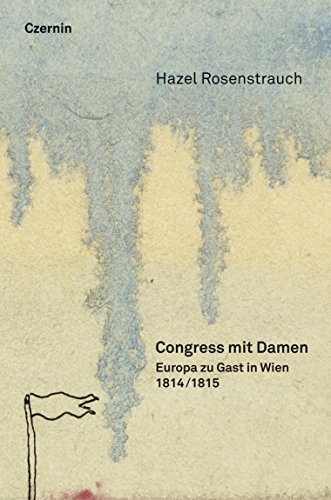 Congress mit Damen: 1814/15: Europa zu Gast in Wien (German Edition)