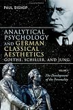 Analytical Psychology and German Classical Aesthetics: Goethe, Schiller, and Jung: The Development of the Personality, Volume 1