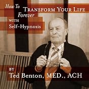 How to Transform Your Life Forever with Self Hypnosis | [Ted Benton]