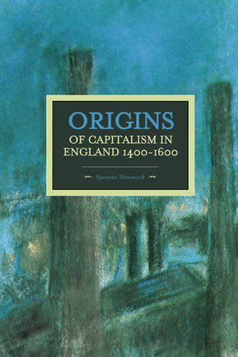 The Origin of Capitalism in England 1400-1600 (Historical Materialism Book)
