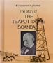 The story of the Teapot Dome scandal (Cornerstones of freedom)
