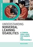 Understanding Nonverbal Learning Disabilities: A Common-sense Guide for Parents and Professionals (JKP Essentials)