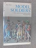 Model soldiers : a basic guide to painting, animating and converting